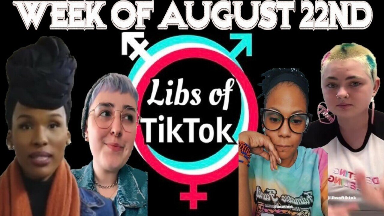 Libs of Tik-Tok: Week of August 22nd