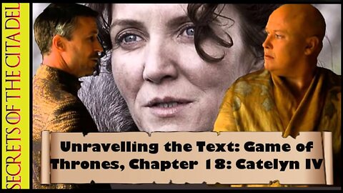 ASOIAF - Unravelling the Text | Book 1 - AGOT| Chapter 18 - Catelyn IV