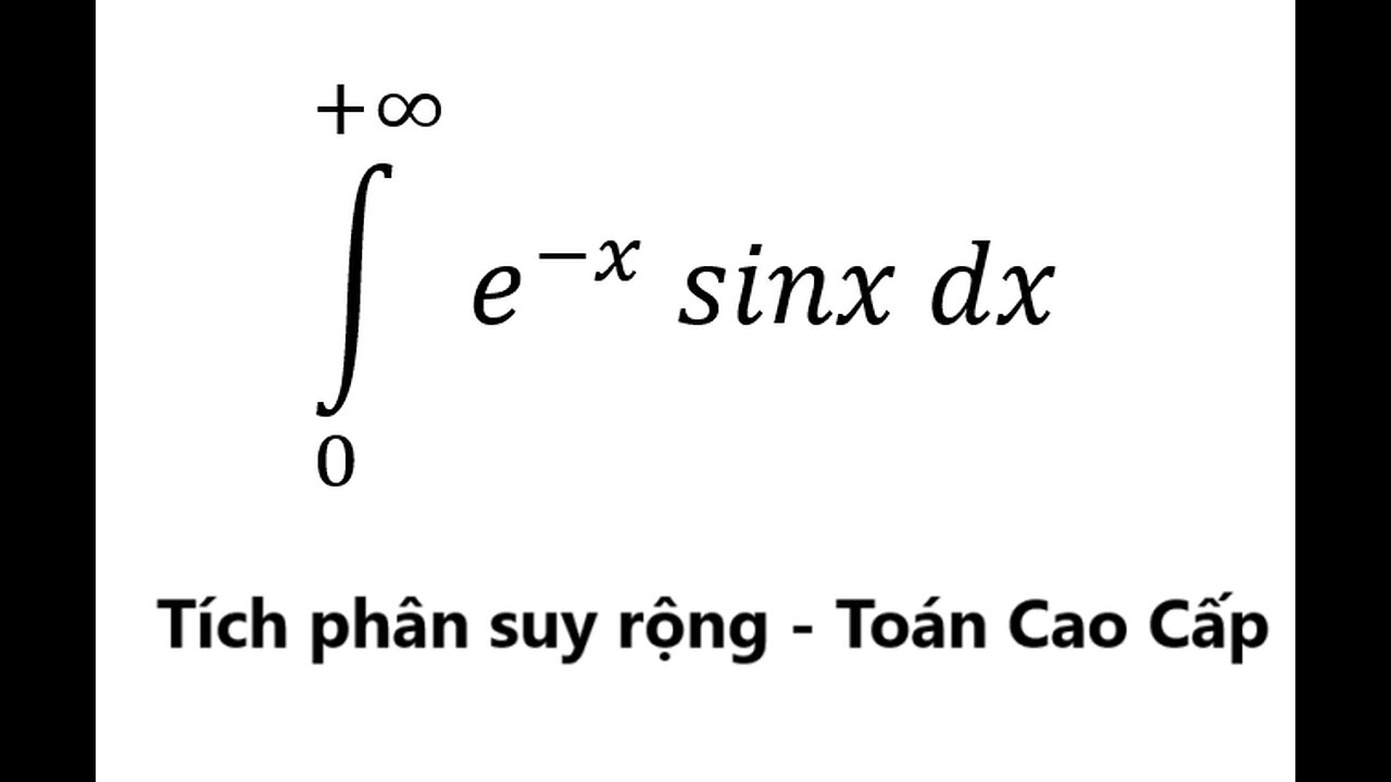 Toán Cao Cấp Đại Học: Tích phân suy rộng - ∫ From 0 to (+∞) e^(-x) sinx dx - Calculus