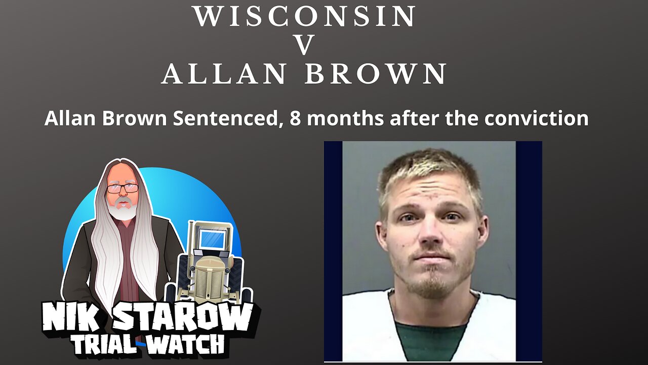 Wisconsin v Allan Brown - Allan Brown sentenced, 8 months after the conviction.