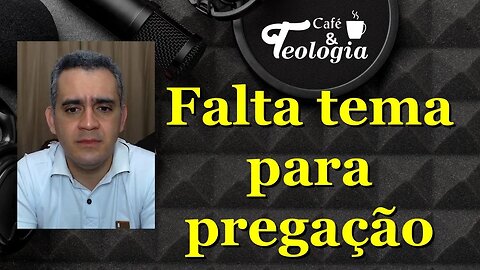 Pregador sem tema para pregar