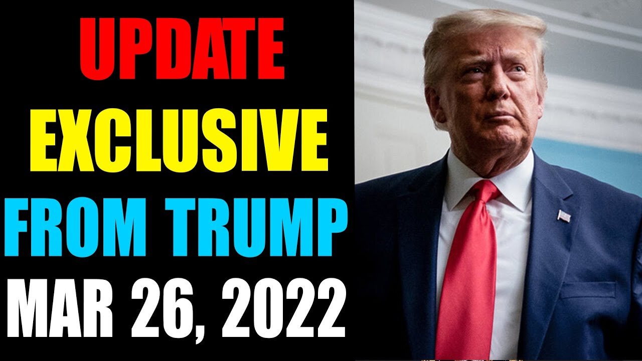 EXCLUSIVE UPDATE FROM TRUMP TODAY MARCH 26,2022-TRUMP NEWS