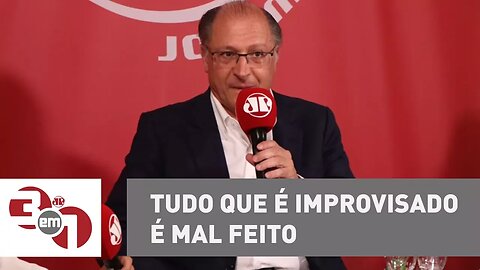 Especial 3 em 1 | Alckmin: Tudo que é improvisado é mal feito, especialmente na política