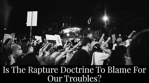 Is the Rapture Doctrine to Blame for Our Troubles?