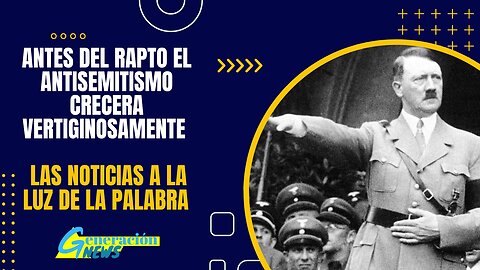 Antes del rapto el antisemitismo crecerá vertiginosamente (1ra parte)