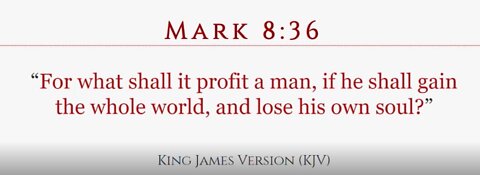 For what shall it profit a man, if he shall gain the whole world, and lose his own soul?