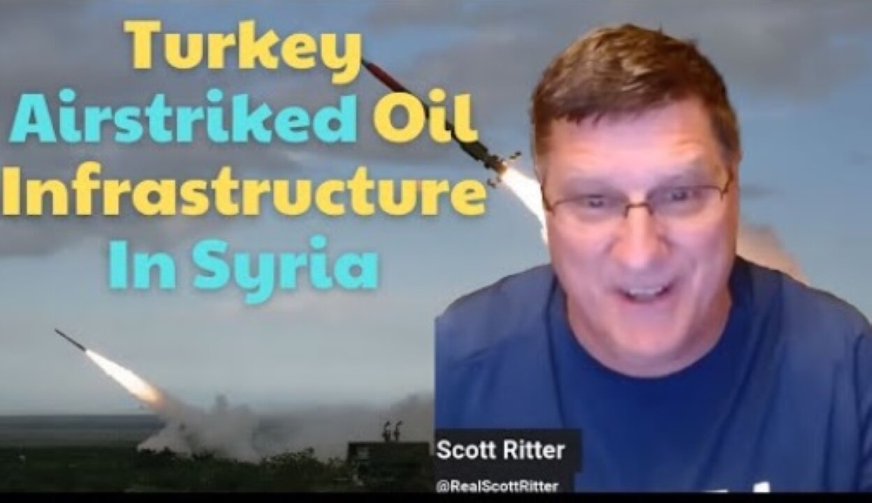 Scott Ritter: "Turkey airstrikes oil infrastructure in Syria after US attacks Houthis"