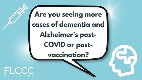 Are you seeing more cases of dementia and Alzheimer’s post-COVID or post-vaccination?