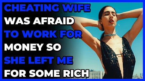 Cheating Wife Was Afraid To Work For Money So She Left Me For Some Rich (Reddit Cheating)