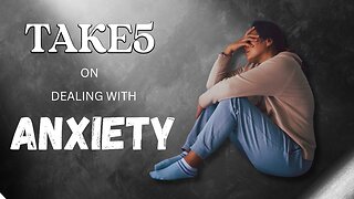 TAKE 5 on Dealing with anxiety