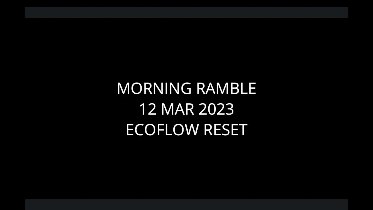 Morning Ramble - 20230312 - Ecoflow Reset (aka BMS Blues)