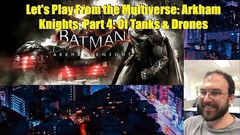 Let's Play From the Multiverse: Arkham Knight: Part 4: Of Tanks & Drones