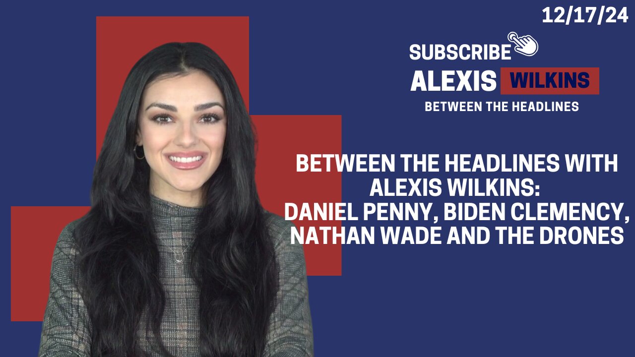 Between the Headlines with Alexis Wilkins: Daniel Penny, Biden Clemency, Nathan Wade and The Drones