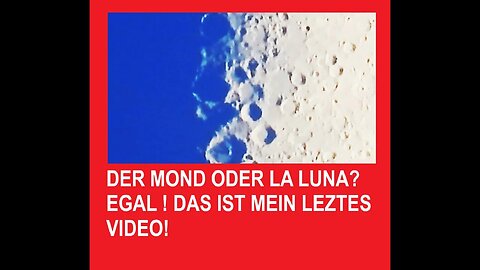 DER MOND ODER LA LUNA? EGAL ! DAS IST MEIN LEZTES VIDEO!