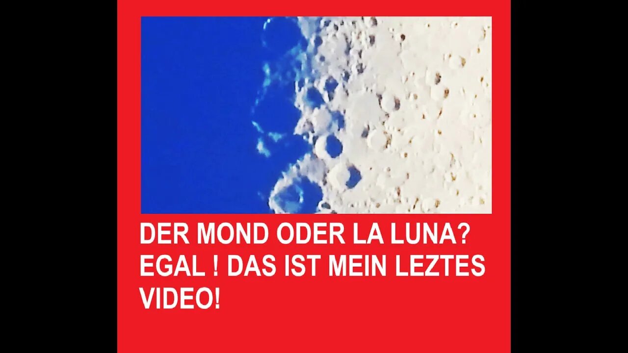 DER MOND ODER LA LUNA? EGAL ! DAS IST MEIN LEZTES VIDEO!