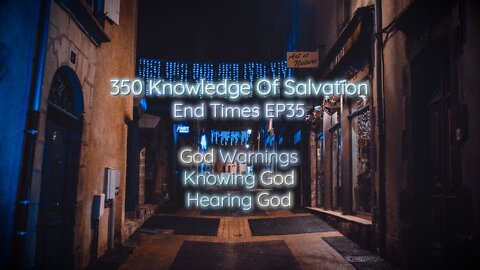 350 Knowledge Of Salvation - End Times EP35 - God Warnings, Knowing God, Hearing God