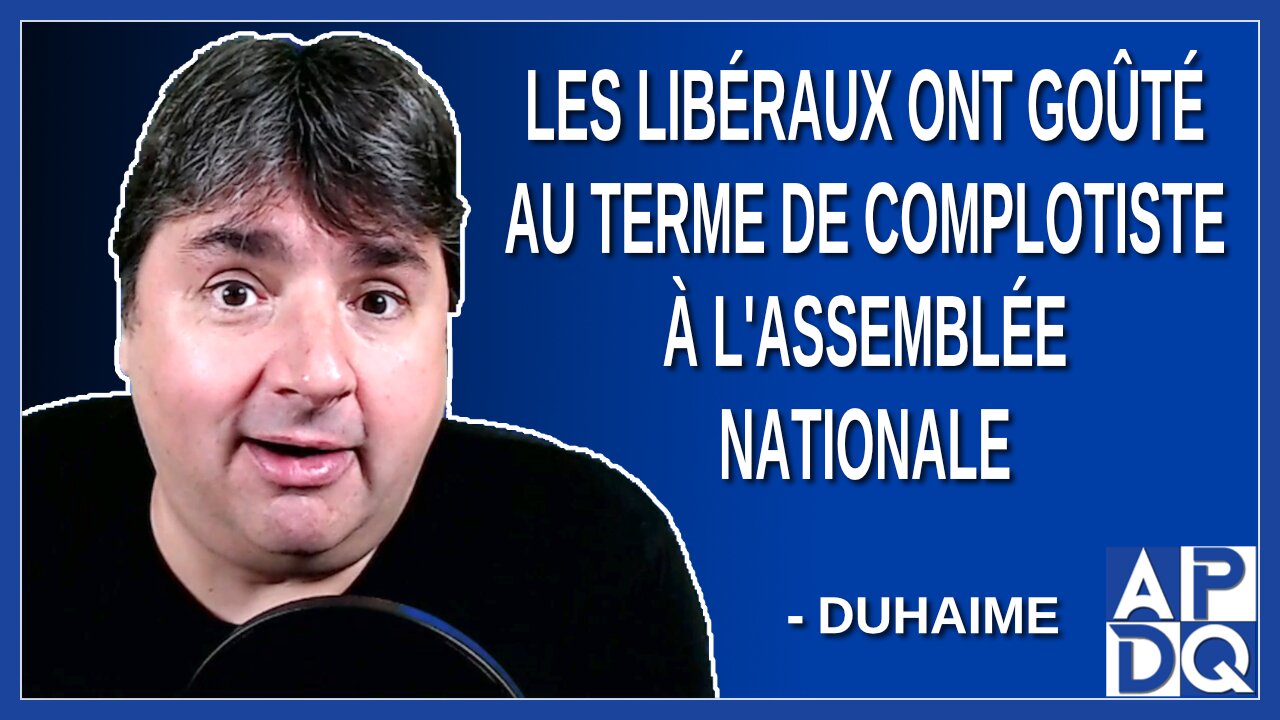 Les libéraux ont goûté au terme de complotiste à l'Assemblée nationale. Dit Duhaime