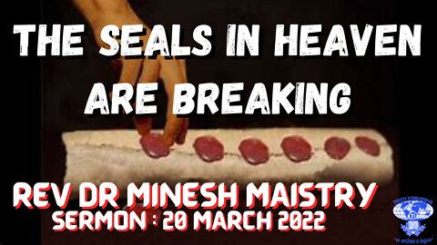 THE SEALS IN HEAVEN ARE BREAKING (Sermon: 20 March 2022) - REV DR MINESH MAISTRY