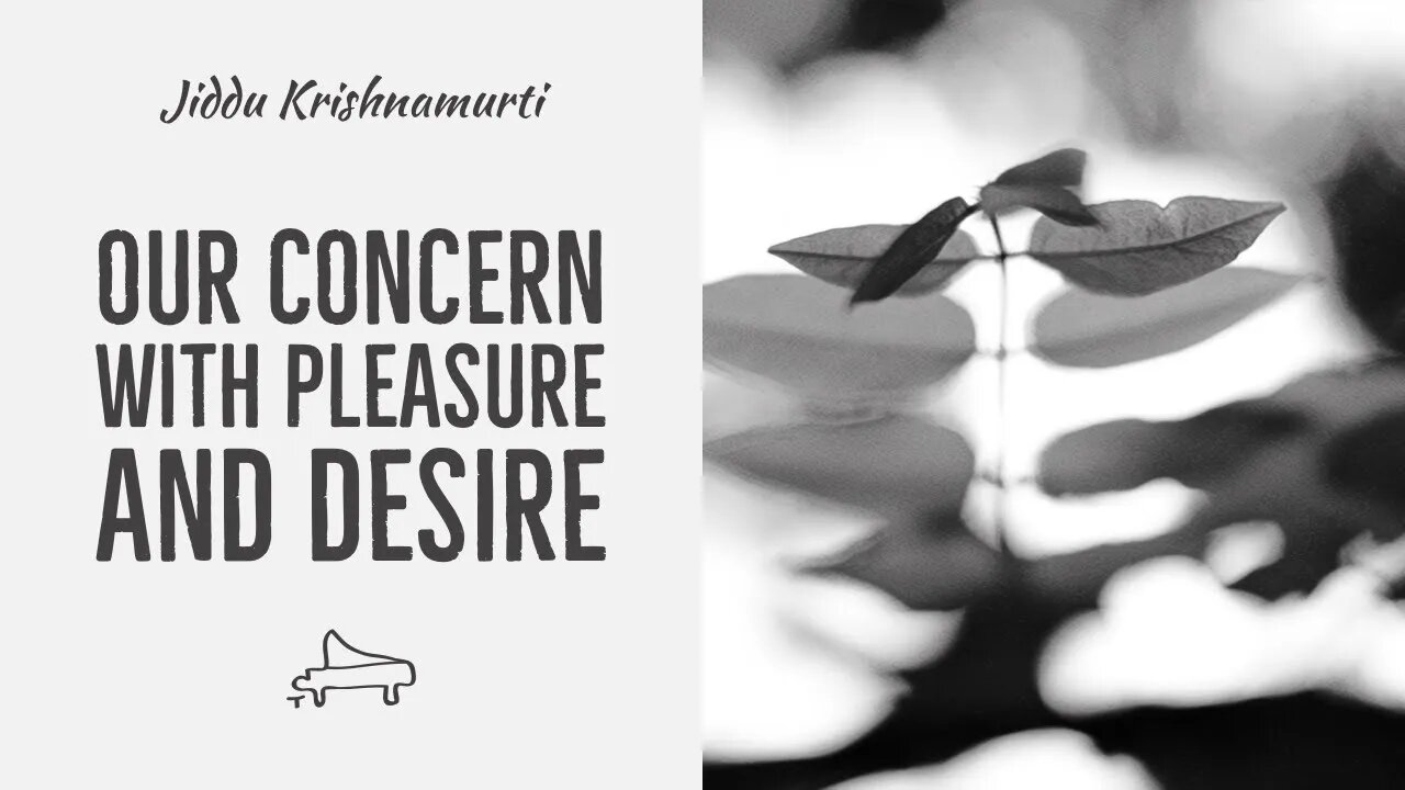 J Krishnamurti | Our concern with pleasure and desire | immersive pointer | piano A-Loven