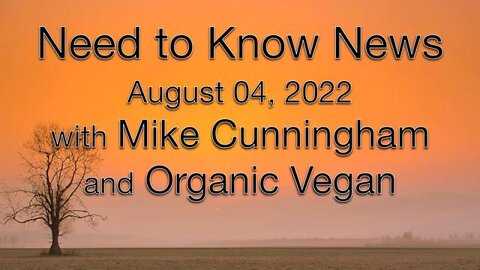 Need to Know News (4 August 2022) with Mike Cunningham and Principled Organic Vegan