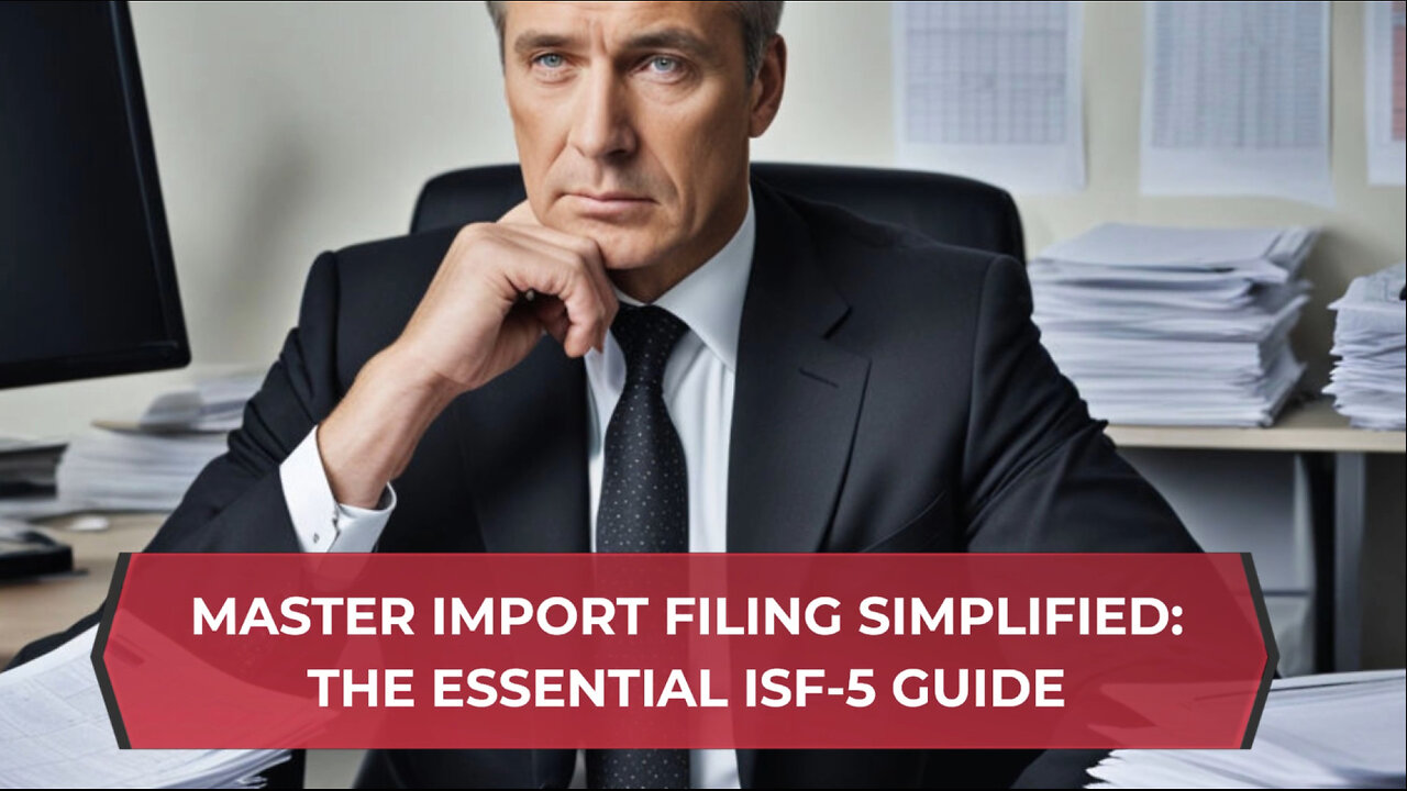 Demystifying ISF-5: What You Need to Include in Your Importer Security Filing