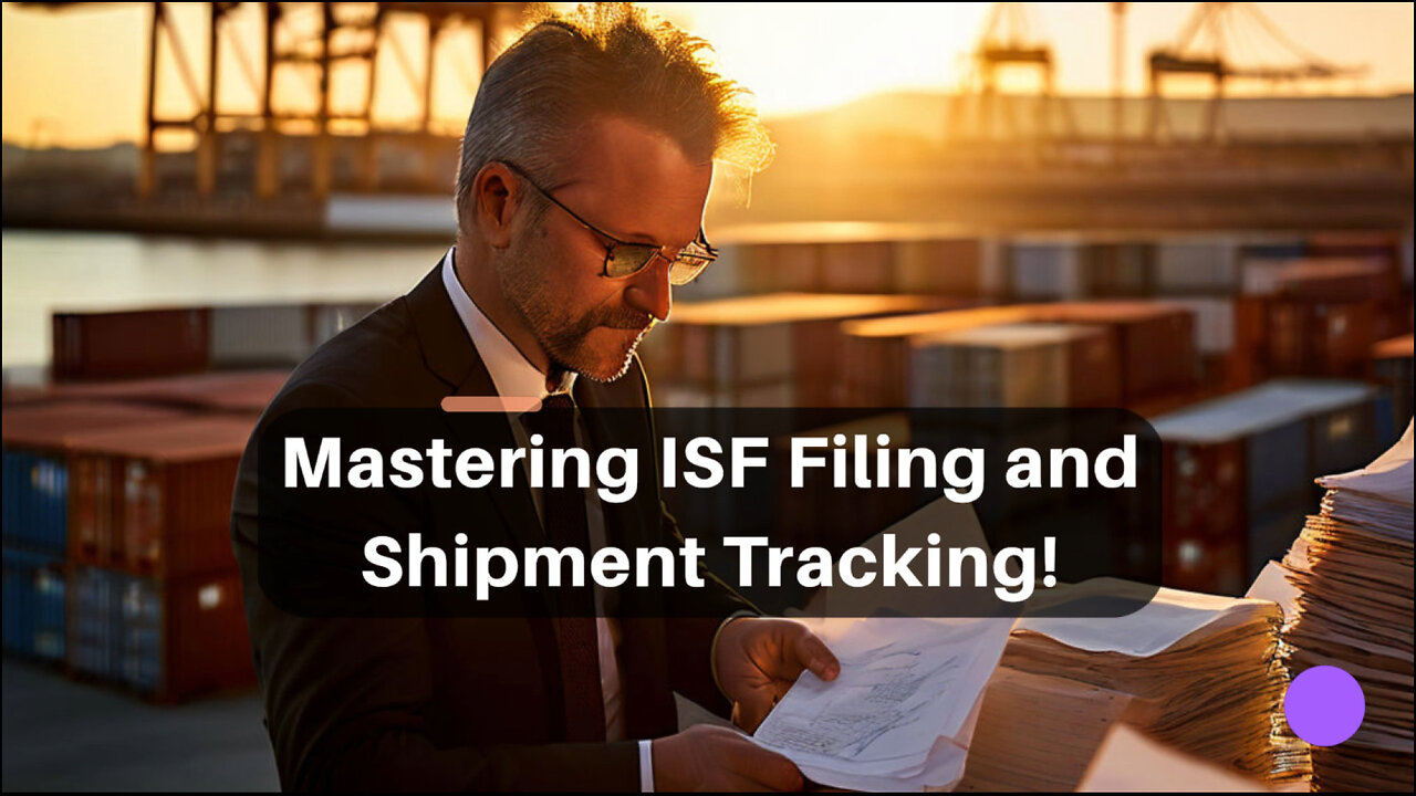 Mastering Compliance: How to Excel in ISF Filing and Shipment Tracking