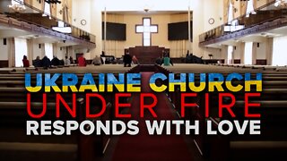 Ukrainian Church Under Fire Responds with Practical Help and Prayer 03/18/2022