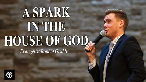 "A Spark in the House of God" | Evangelist Robbie Grubbs