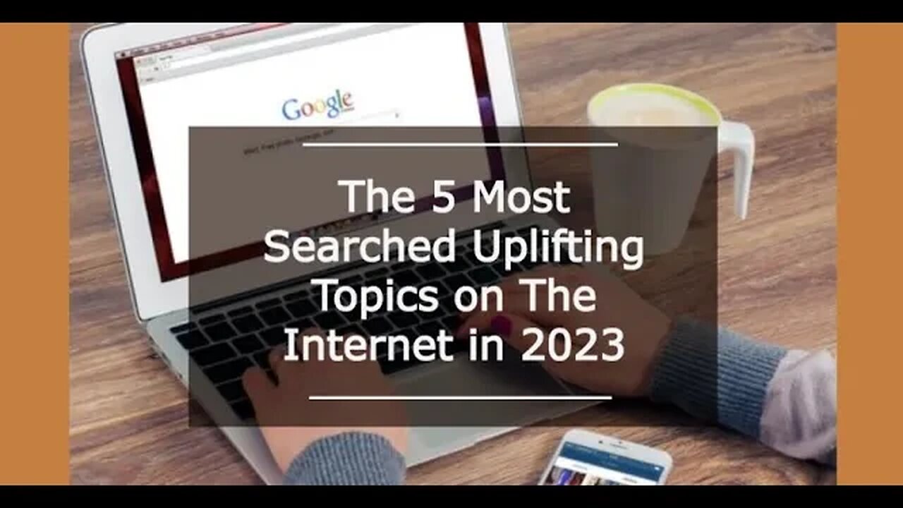 The 5 Most Searched Uplifting Topics on The Internet in 2023