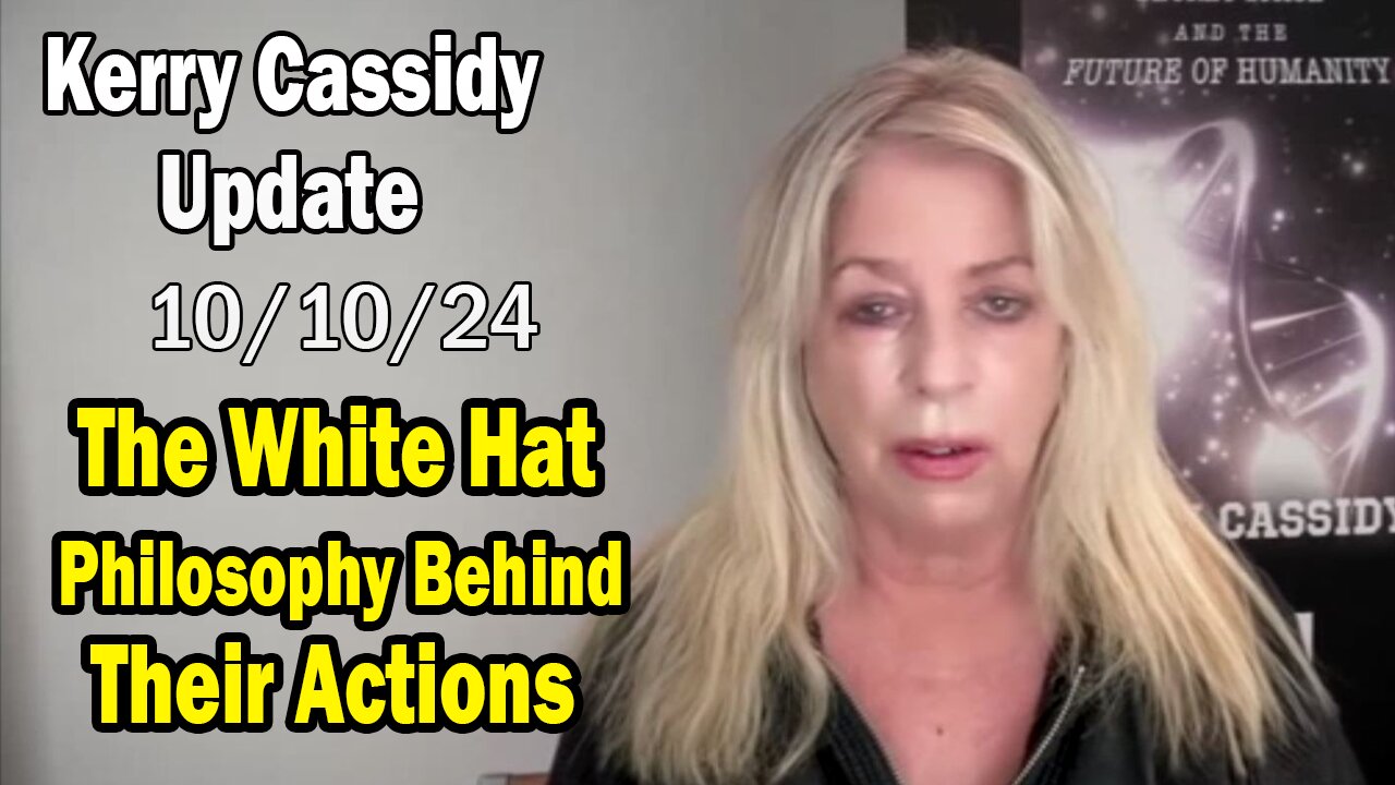 Kerry Cassidy Situation Update 10.10.24: "The White Hat Philosophy Behind Their Actions"