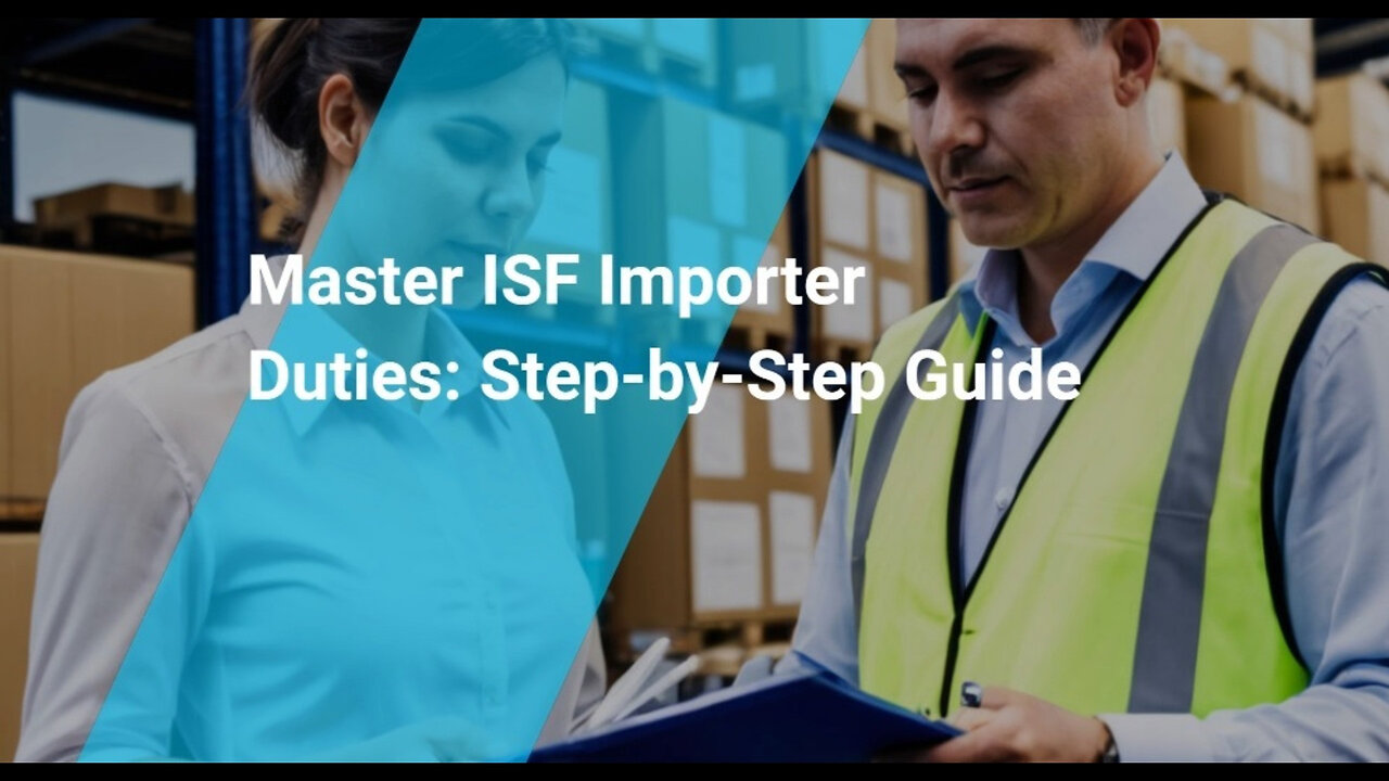 Navigating ISF: Mastering Importer Responsibilities in International Trade