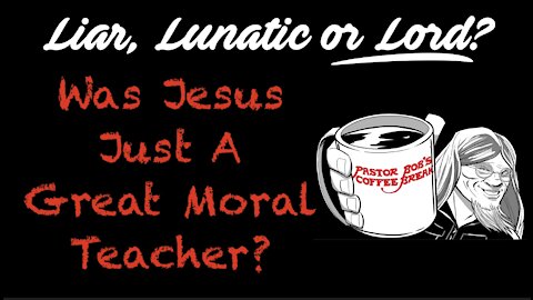 WAS JESUS JUST A GREAT MORAL TEACHER? / PB’s Coffee Break