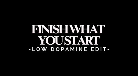 FINISH WHAT YOU START - LOW DOPAMINE EDIT