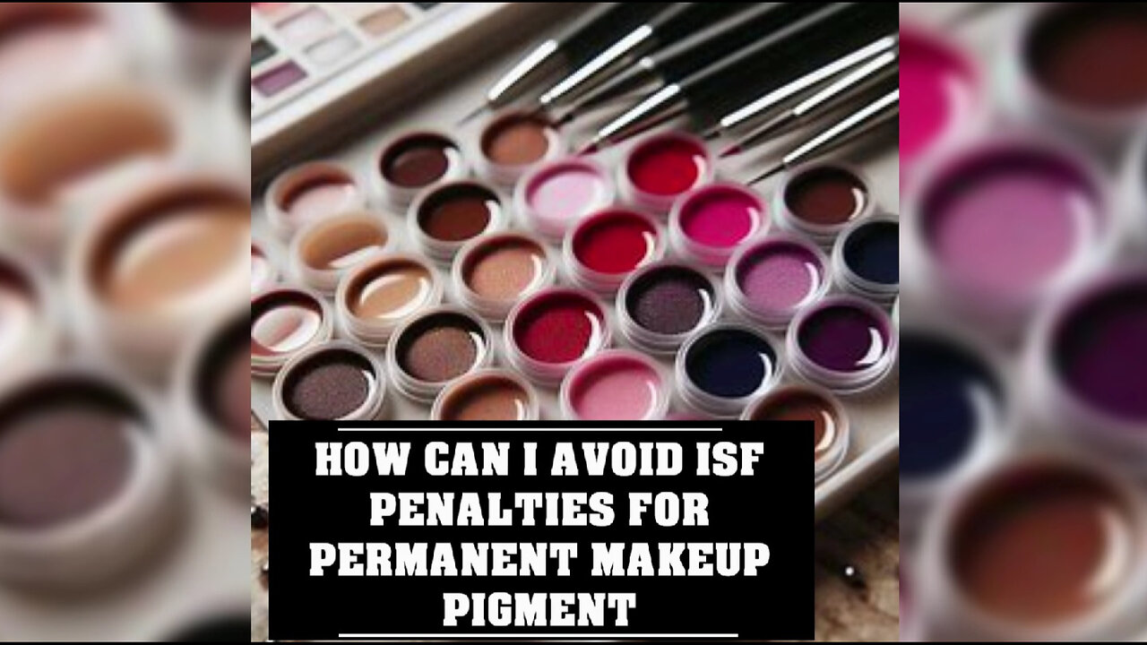 Mastering ISF Compliance: Avoiding Penalties for Permanent Makeup Pigment