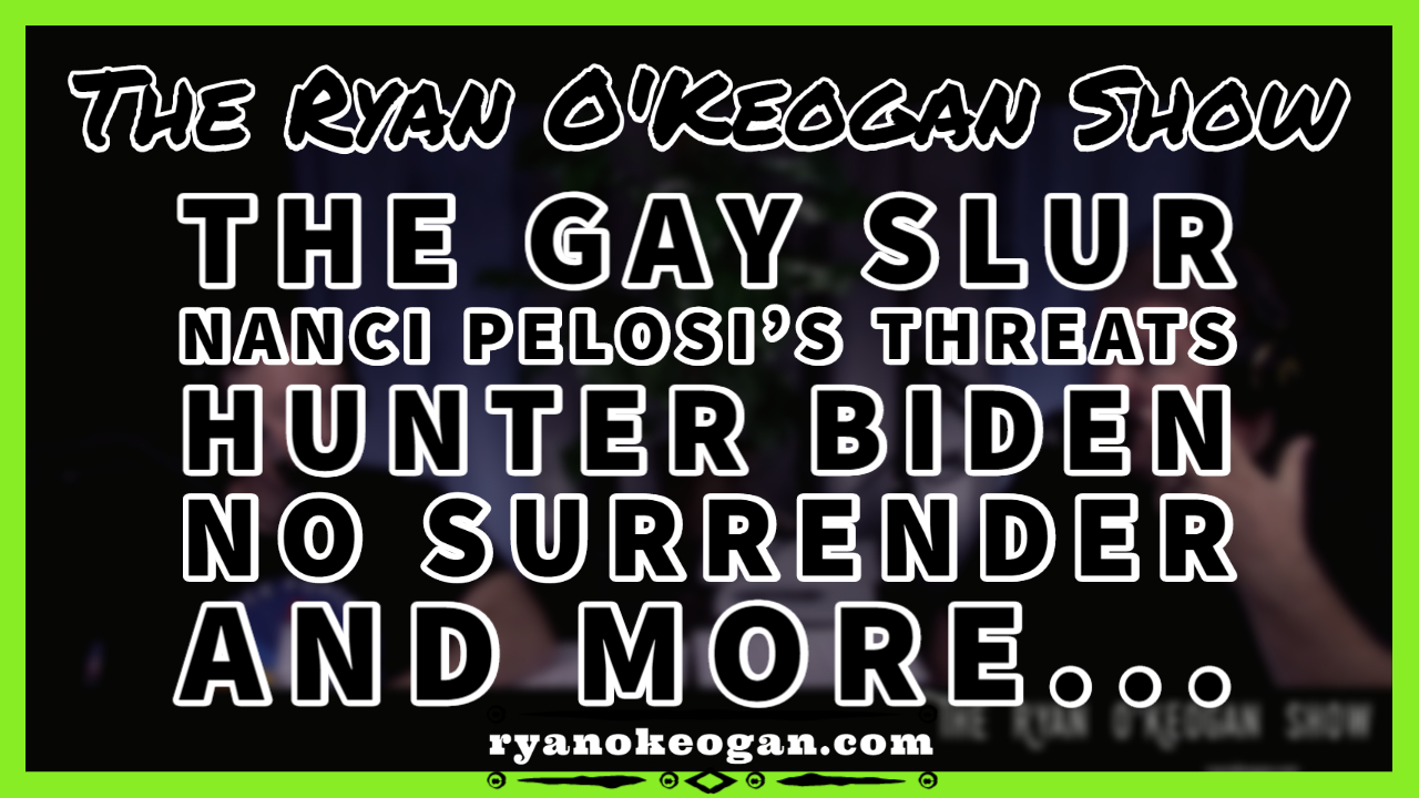 The Gay Slur, Nancy Pelosi's Threats, Hunter Biden, No Surrender