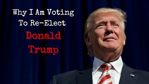 Why I Am Voting To Re-Elect Donald Trump