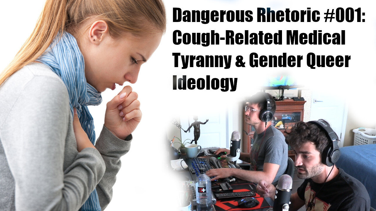 Dangerous Rhetoric Episode 001: Cough-Related Fascism & Gender Queer Ideology