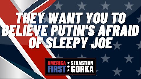 Sebastian Gorka FULL SHOW: They want you to believe Putin's afraid of Sleepy Joe