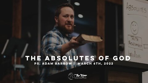 THE ABSOLUTES OF GOD | Pastor Adam Barrow | The River FCC | 3.6.22