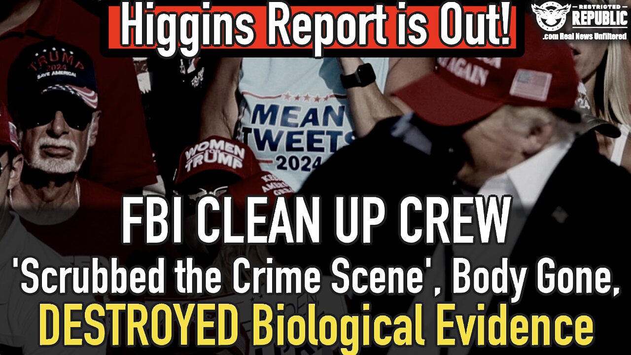 Higgins Report Out! FBI CLEAN UP CREW 'Scrubbed the Crime Scene', Body Gone, Bio Evidence DESTROYED!