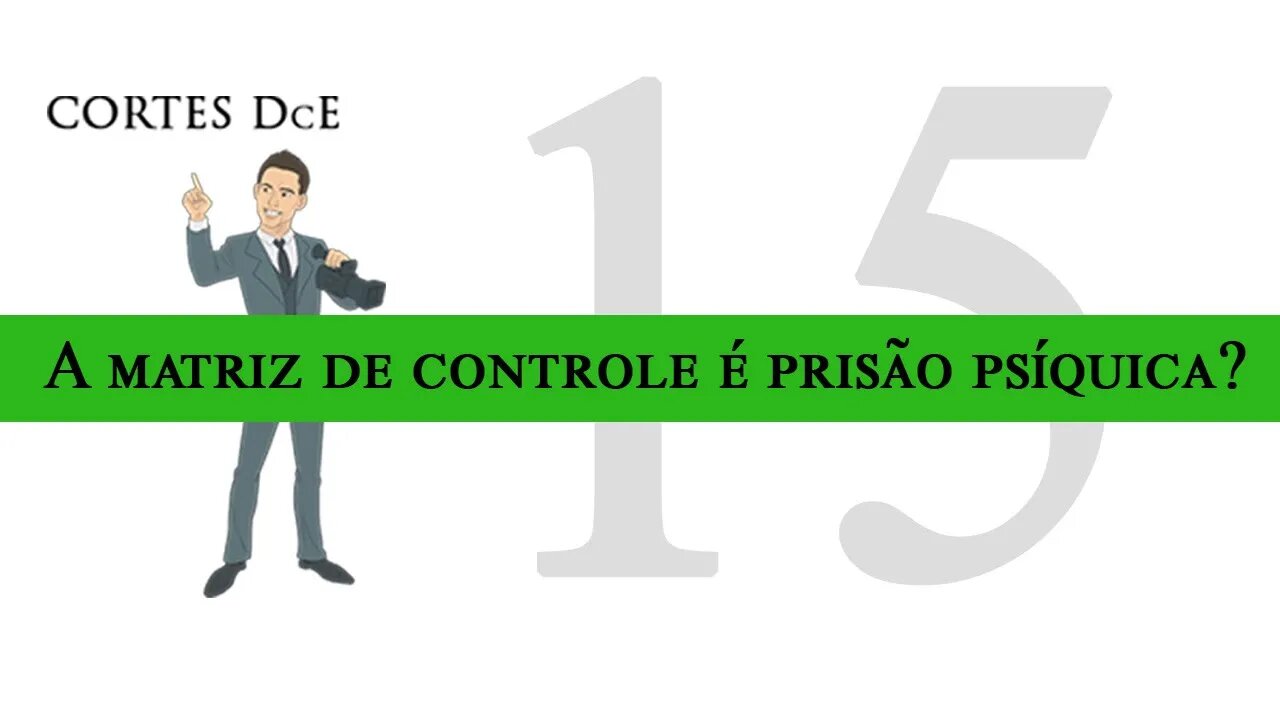 Cortes DcE 15 * A matriz de controle é prisão psíquica? * Caboclo: Pena Branca