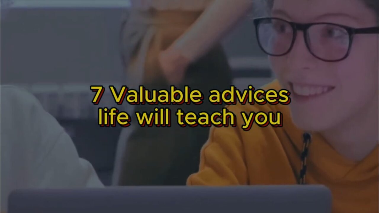 7 Valuable advices life will teach you