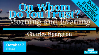 October 7 Evening Devotional | On Whom Do You Trust? | Morning and Evening by Charles Spurgeon