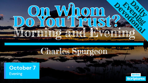 October 7 Evening Devotional | On Whom Do You Trust? | Morning and Evening by Charles Spurgeon