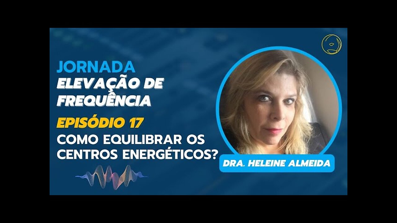ELEVAÇÃO DE FREQUÊNCIA - COMO EQUILIBRAR OS CENTROS ENERGÉTICOS? (EPISÓDIO 17)