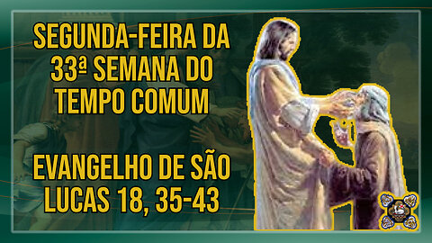 Comentários ao Evangelho da Segunda-feira da 33ª Semana do Tempo Comum Lc 18, 35-43