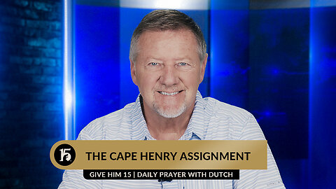 The Cape Henry Assignment | Give Him 15: Daily Prayer with Dutch | June 21, 2023