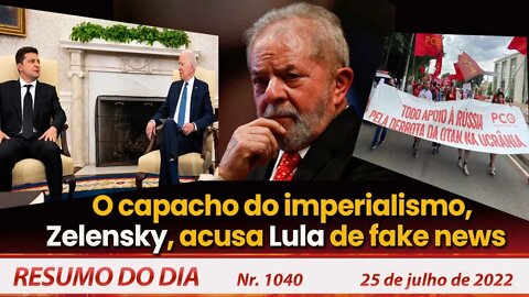 O capacho do imperialismo, Zelensky, acusa Lula de fake news - Resumo do Dia nº 1.040 - 25/07/22