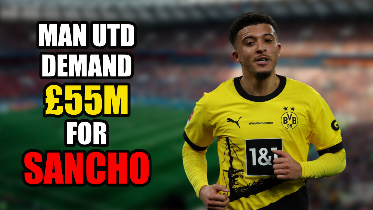 Manchester United will demand £55 million for Jadon Sancho