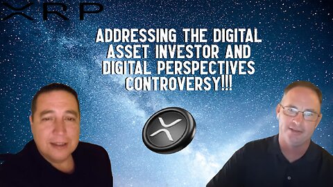 XRP: Addressing The Digital Asset Investor & Digital Perspectives Controversy!!!